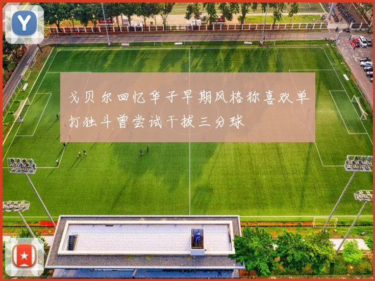 戈贝尔回忆华子早期风格称喜欢单打独斗曾尝试干拔三分球